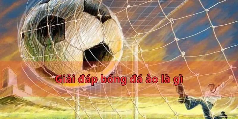 Tổng quan chi tiết: Bóng đá ảo là gì và tại sao lại HOT đến vậy?