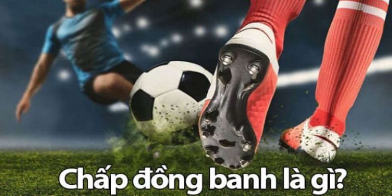 Tìm hiểu về chấp đồng banh – Nền tảng cho lối chơi an toàn