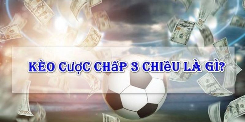 Khái niệm kèo cược chấp 3 trong cá cược bóng đá